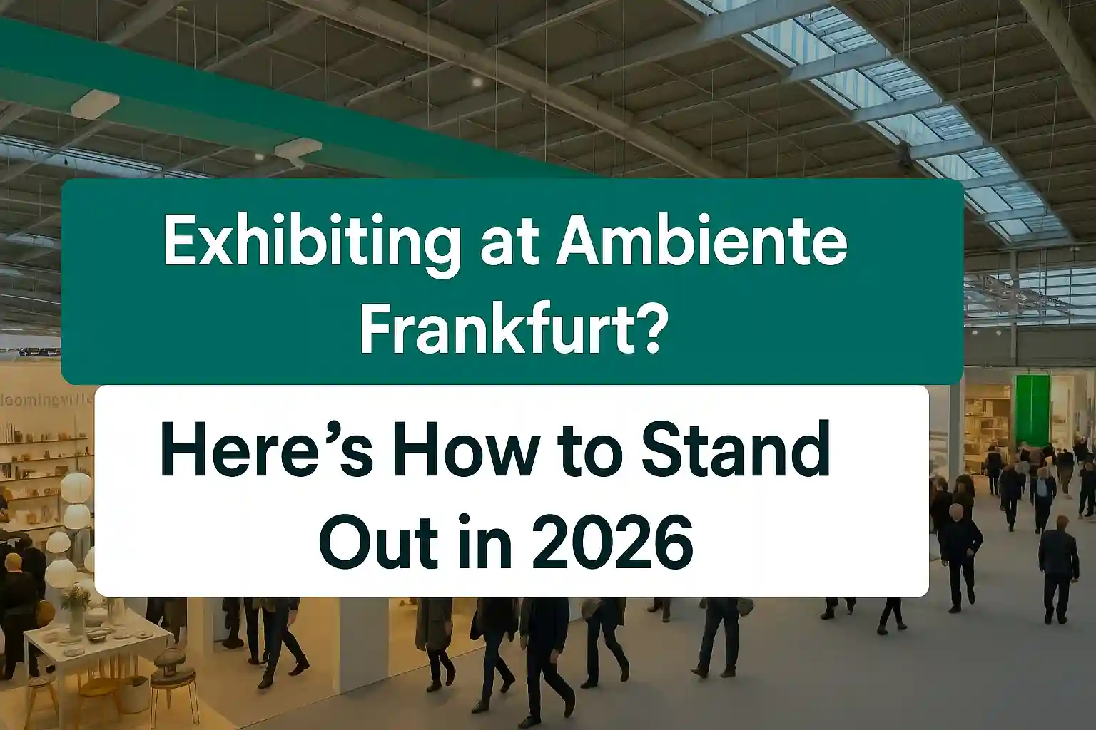 Exhibiting at Ambiente Frankfurt? Here's How to Stand Out in 2026